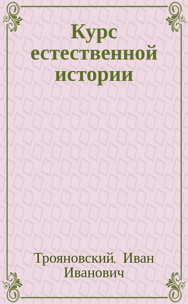Курс естественной истории : Для высш. нач. (бывших гор. по положению 1872 г.) училищ и жен. гимназий