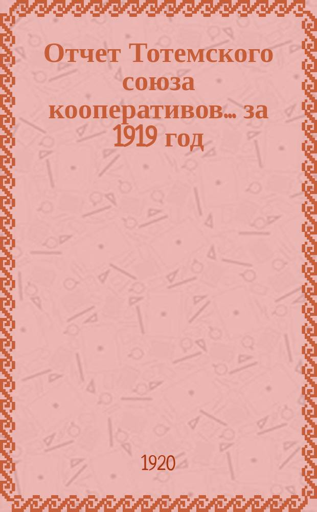 Отчет Тотемского союза кооперативов. ... за 1919 год