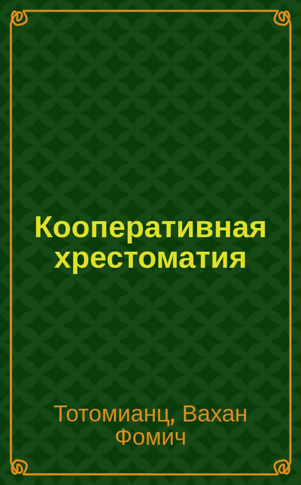 Кооперативная хрестоматия : Сб. ст., речей и изречений о кооперации