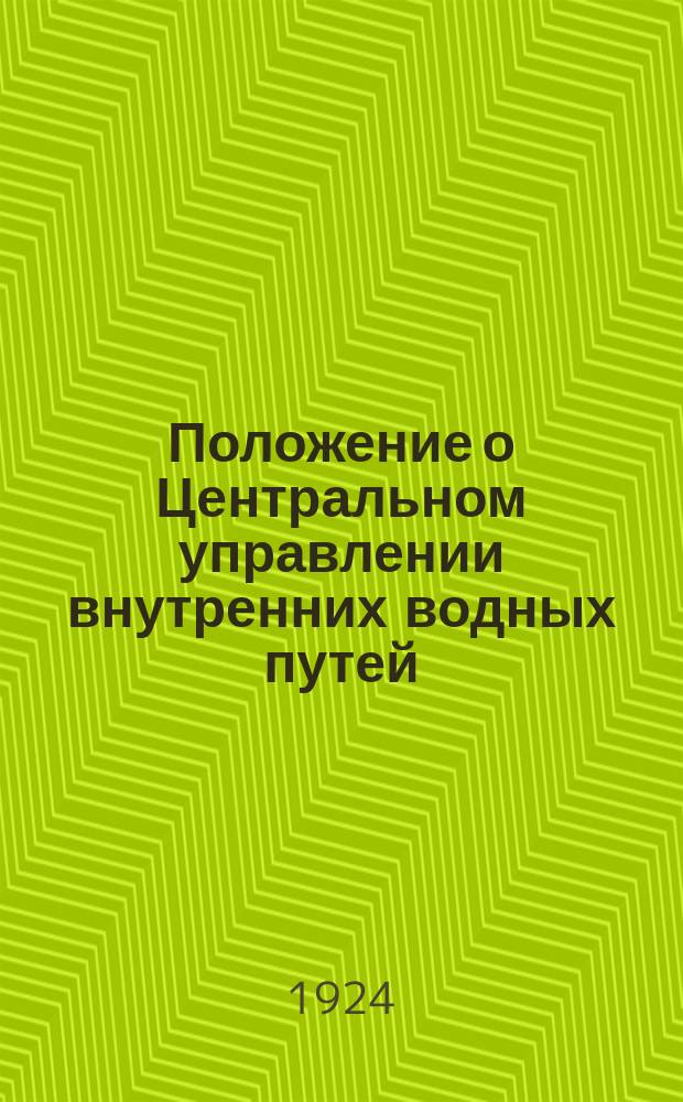 Положение о Центральном управлении внутренних водных путей : (Приказ Ц № 1403 от 5 июля 1924 г.)