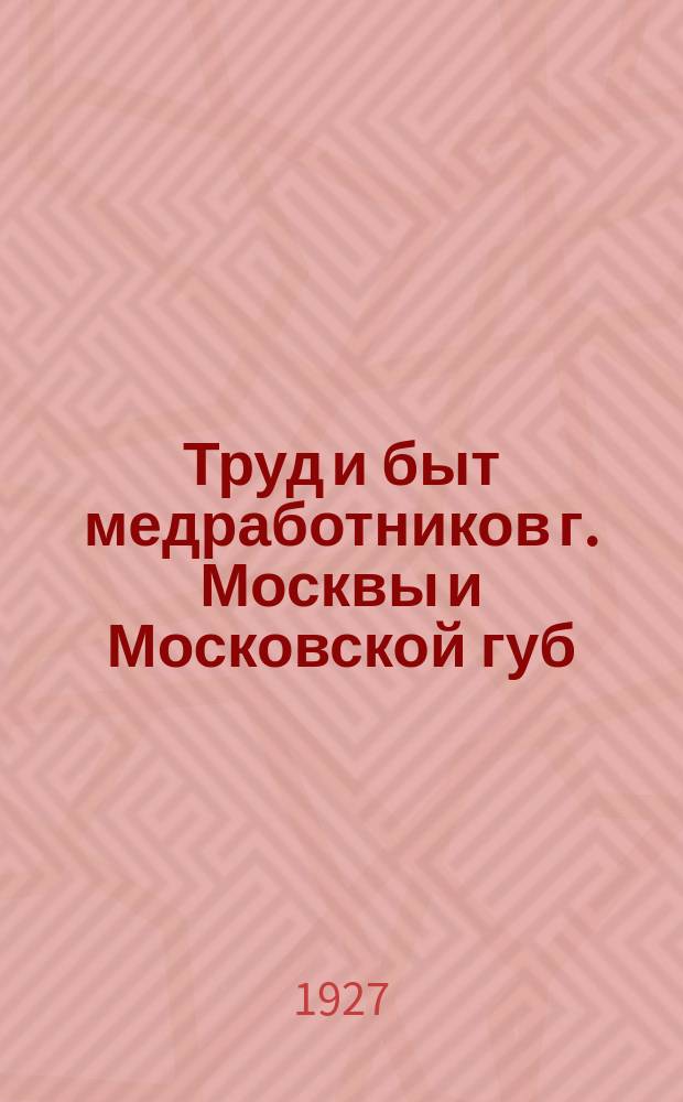 Труд и быт медработников г. Москвы и Московской губ : Сб. статей и материалов Научно-консультатив. бюро при Моск. губотд., по изучению проф. вредностей мед. работы. Вып.5