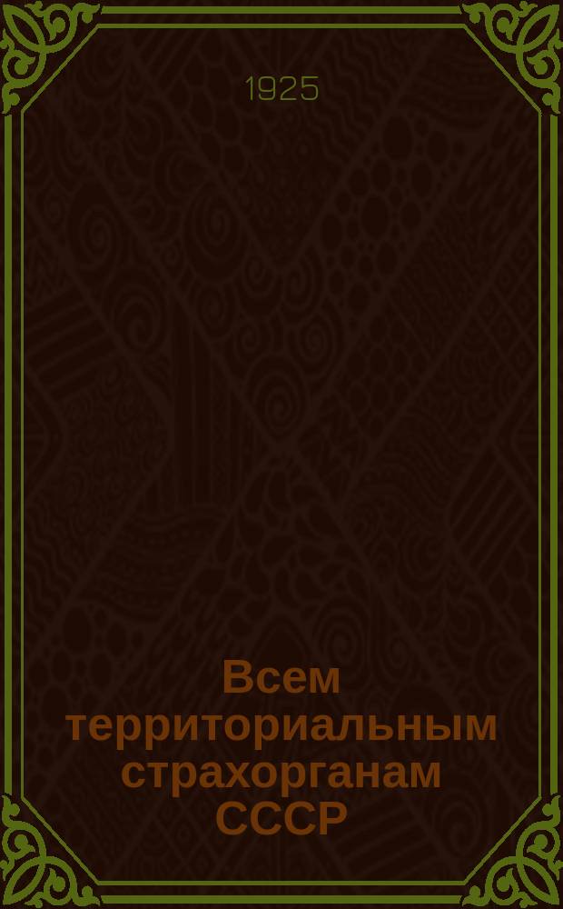 Всем территориальным страхорганам СССР : В доп. и развитие указаний, имеющихся в "Инструкци к составлению месячного финансово-статистического отчета территориальных страхорганов"