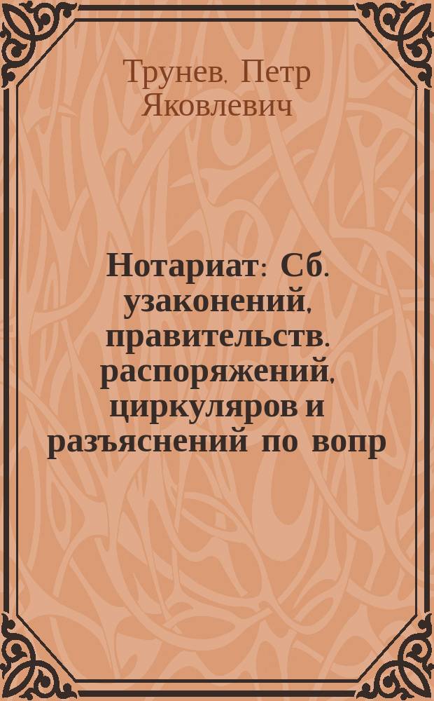 Нотариат : Сб. узаконений, правительств. распоряжений, циркуляров и разъяснений по вопр. нотариата : С прил. форм наиболее распростр. актов, договоров, сделок и форм делопроизводства