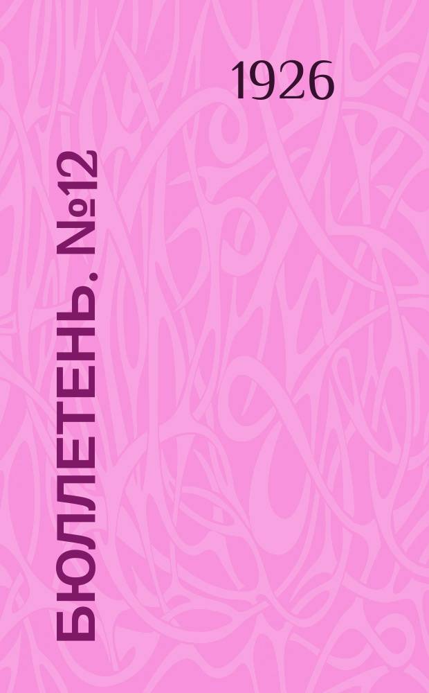 Бюллетень. № 12 : К заседанию одиннадцатому. Вечернее, 5 апреля 1926 г. ; Заседание двенадцатое. Утреннее, 6 апреля 1926 г.
