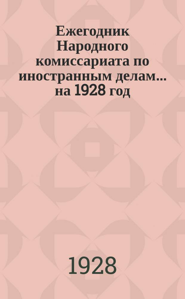 Ежегодник Народного комиссариата по иностранным делам... ... на 1928 год (Год 4-й)