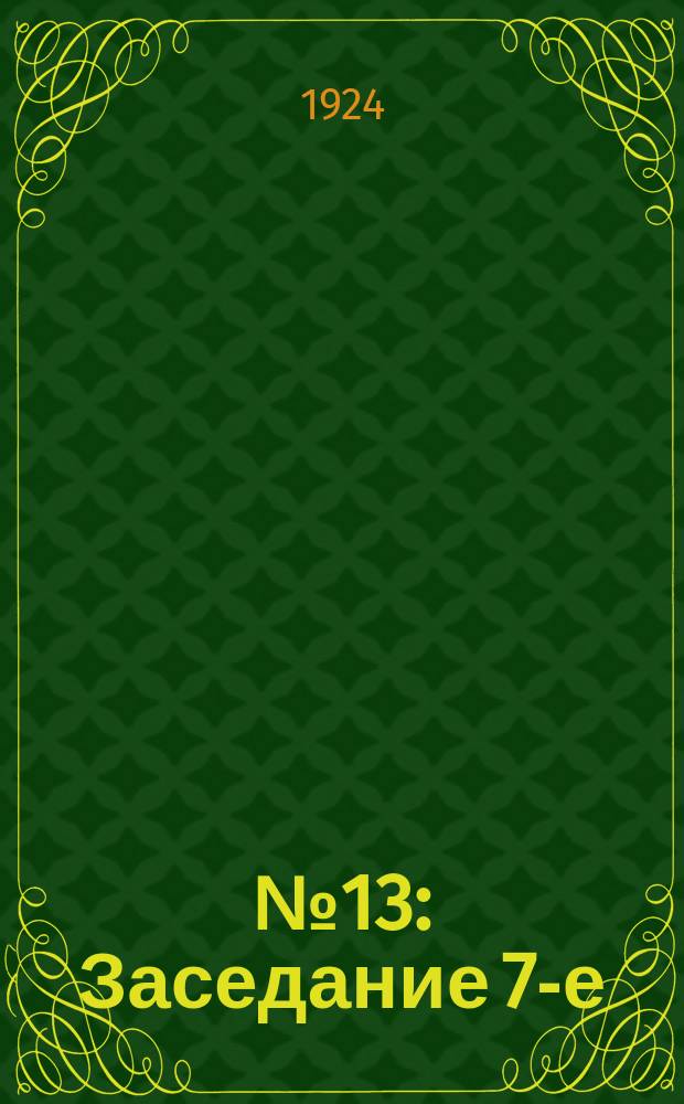 № 13 : Заседание 7-е