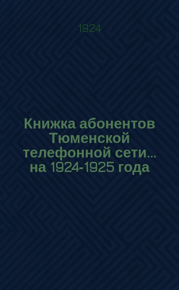 Книжка абонентов Тюменской телефонной сети... ...на 1924-1925 года