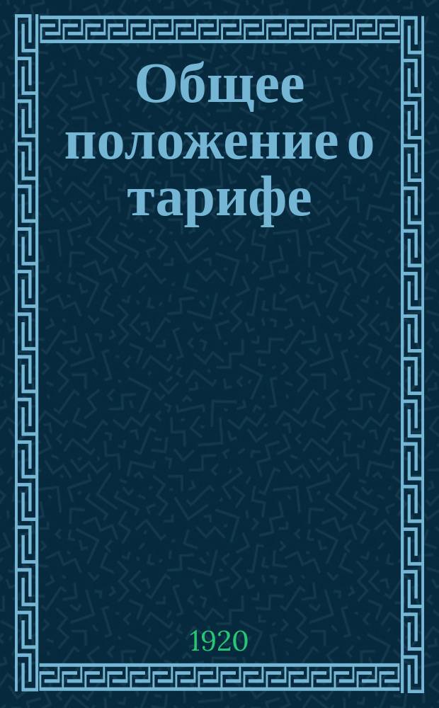 Общее положение о тарифе : (Правила об условиях найма и оплаты рабочих и служащих всех предприятий и учреждений и хозяйств в РСФСР)
