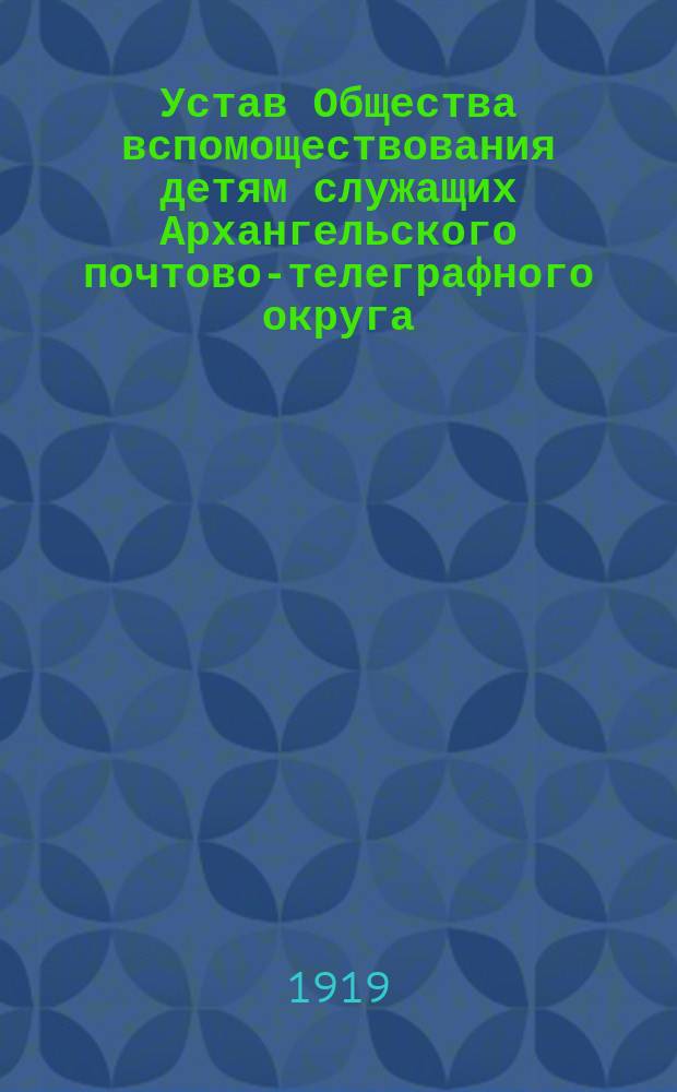 Устав Общества вспомоществования детям служащих Архангельского почтово-телеграфного округа