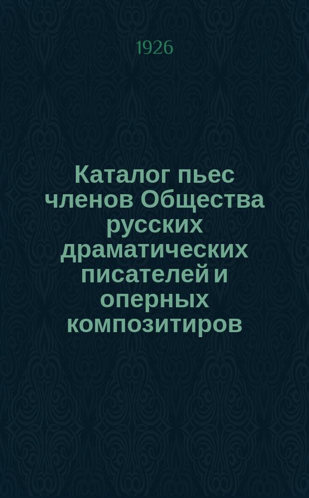Каталог пьес членов Общества русских драматических писателей и оперных композитиров, основанного 21 октября 1874 года : [С доп.]. Дополнение 6 1925 г.