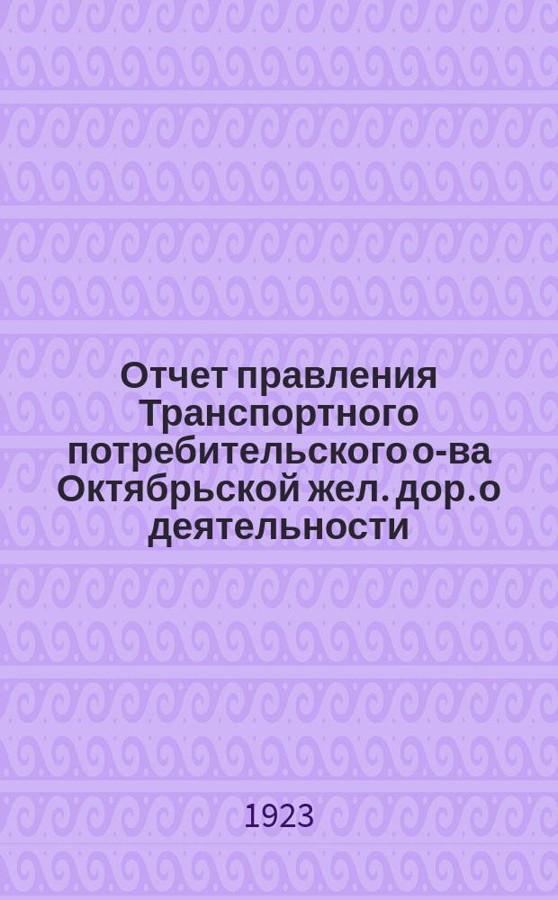 Отчет правления Транспортного потребительского о-ва Октябрьской жел. дор. о деятельности... ...за 1922 год