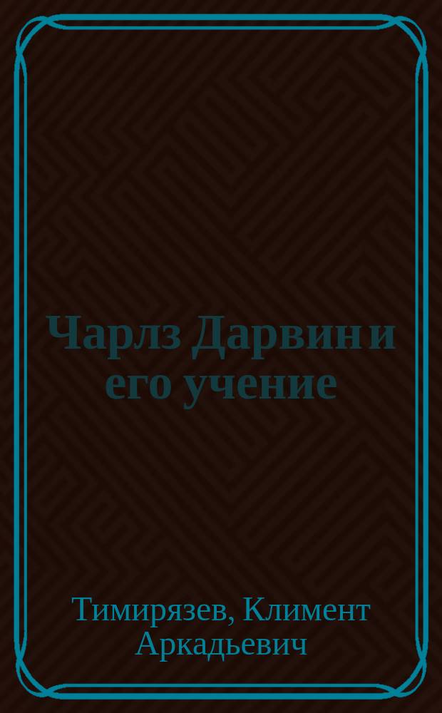 Чарлз Дарвин и его учение : В 2 ч