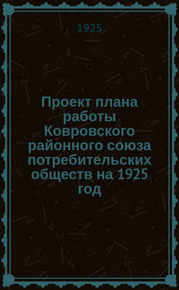 Проект плана работы Ковровского районного союза потребительских обществ на 1925 год