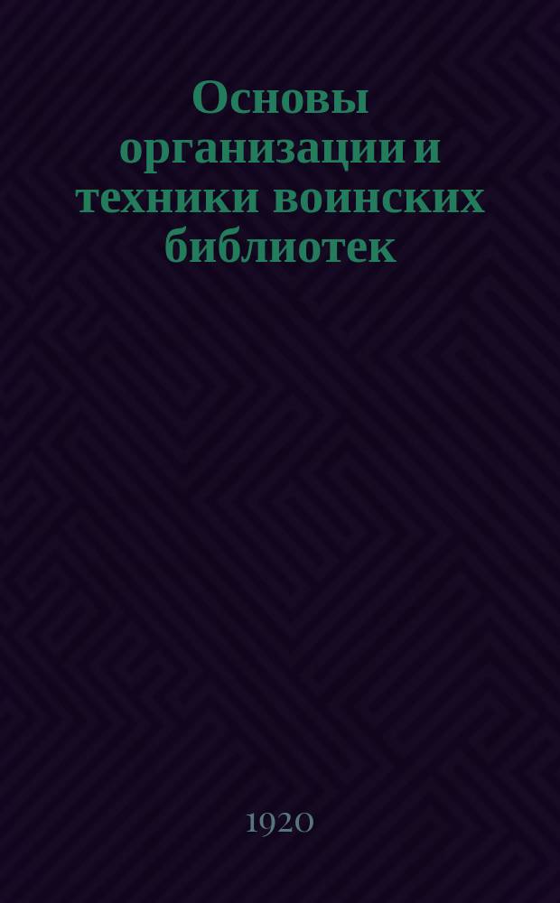 Основы организации и техники воинских библиотек : Пособие для библиотеч. инструкторов Крас. Армии