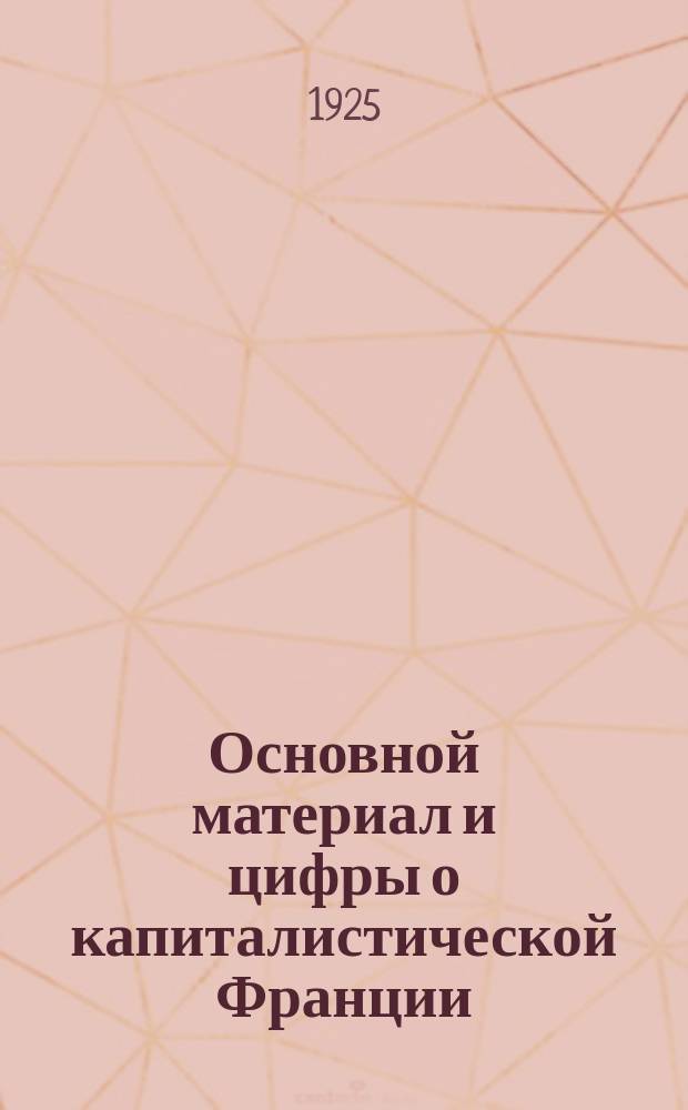 Основной материал и цифры о капиталистической Франции : (Пособие для политчаса во II половине зимней кампании)