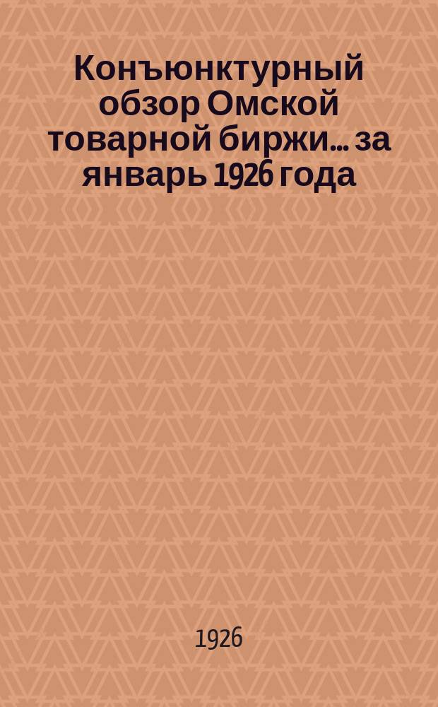 Конъюнктурный обзор Омской товарной биржи. ...за январь 1926 года
