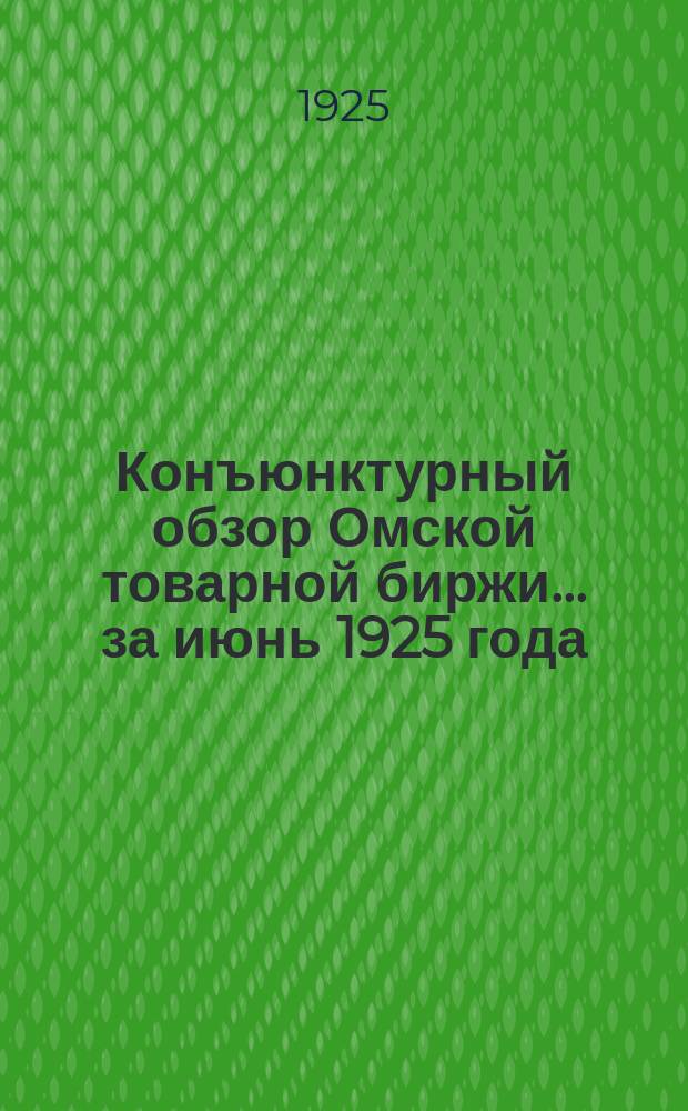 Конъюнктурный обзор Омской товарной биржи. ...за июнь 1925 года