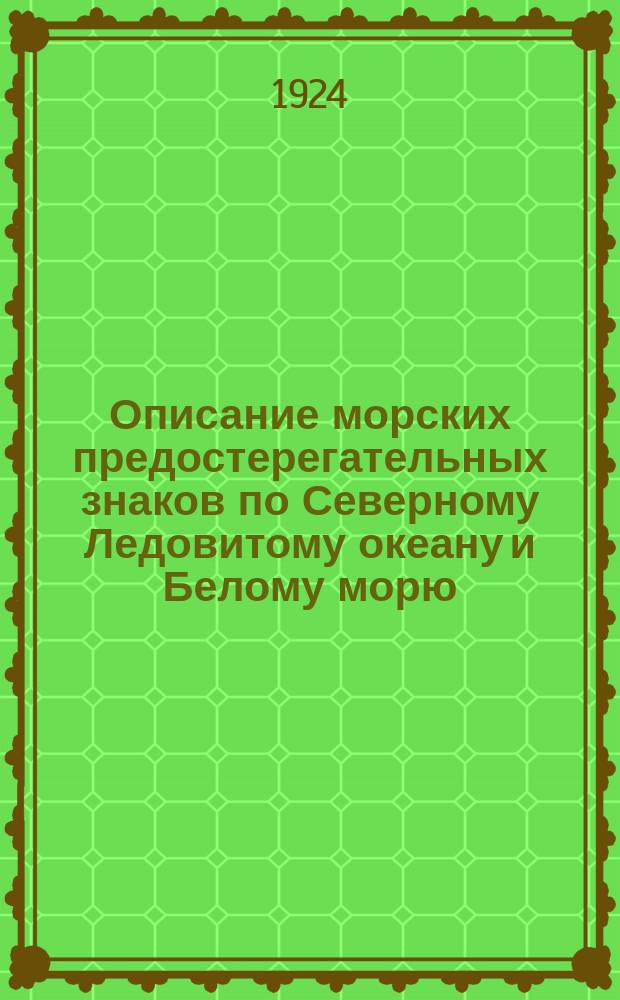 Описание морских предостерегательных знаков по Северному Ледовитому океану и Белому морю : Исправлено... ...по 1 января 1924 года