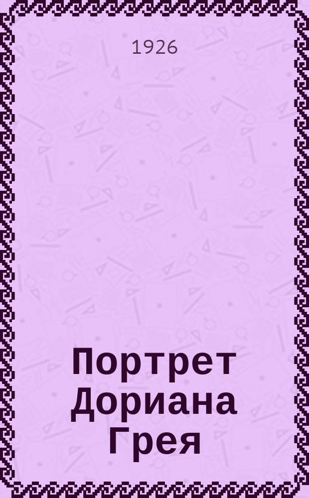 Портрет Дориана Грея : Со вступ. ст. "Утопия эстета" В.Сильвина