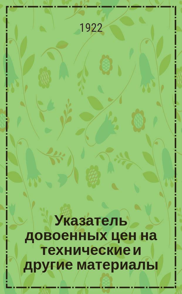 Указатель довоенных цен на технические и другие материалы (по каталогам 1913 года)