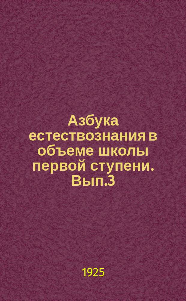 Азбука естествознания в объеме школы первой ступени. Вып.3 : Книга для ученика