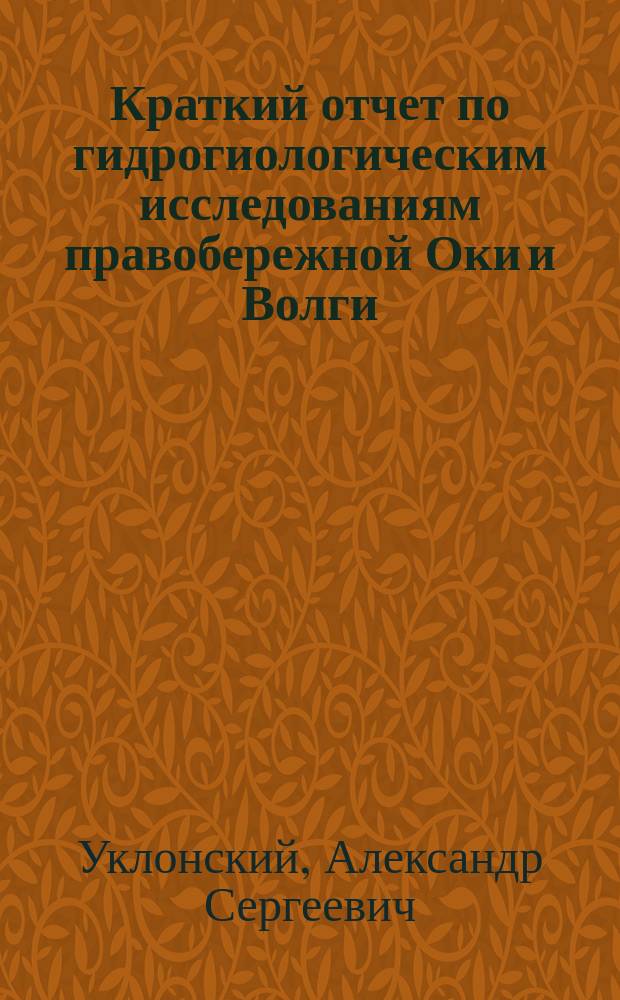 Краткий отчет по гидрогиологическим исследованиям правобережной Оки и Волги : (Заключит. часть предварит. отчетов 1918-19 гг.)