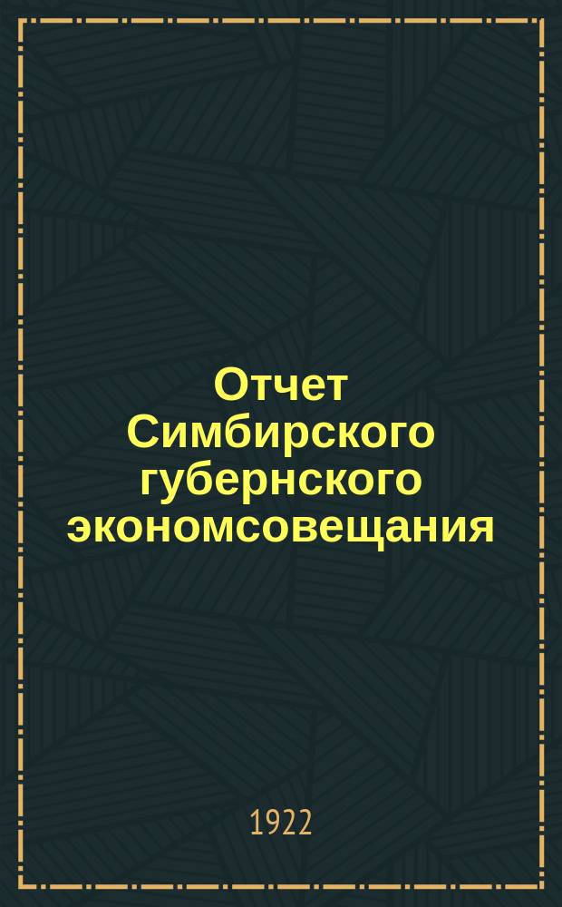 Отчет Симбирского губернского экономсовещания : [Совету труда и обороны]. [№ 1] : На 1-е октября 1921 г.