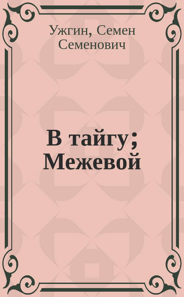 В тайгу; Межевой: Рассказы / Семен Ужгин
