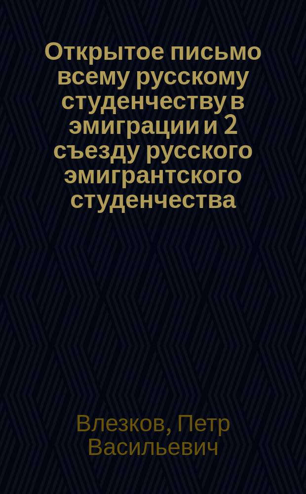 Открытое письмо всему русскому студенчеству в эмиграции и 2 съезду русского эмигрантского студенчества