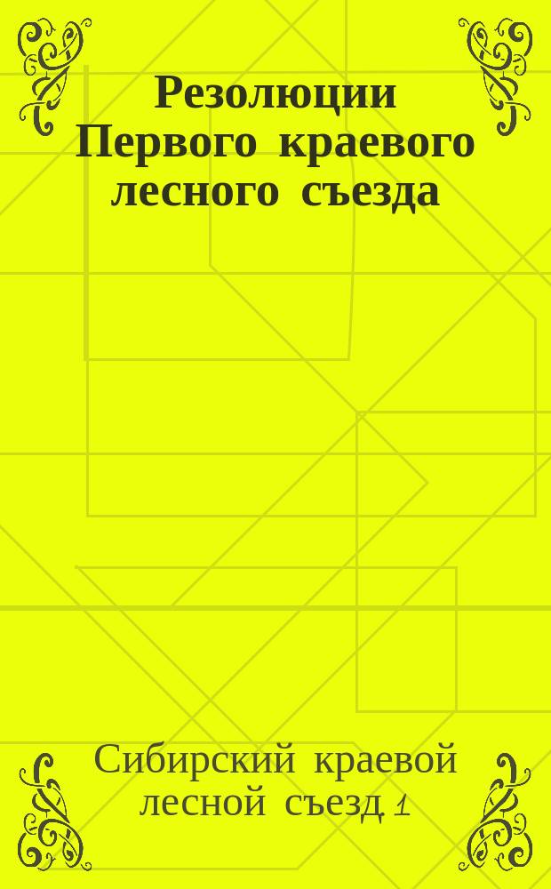 Резолюции Первого краевого лесного съезда : 12-19 янв