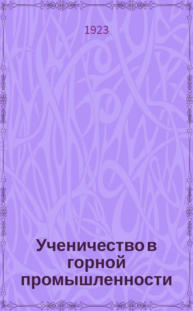 Ученичество в горной промышленности : Учеб. планы и программы школ горнопром. ученичества