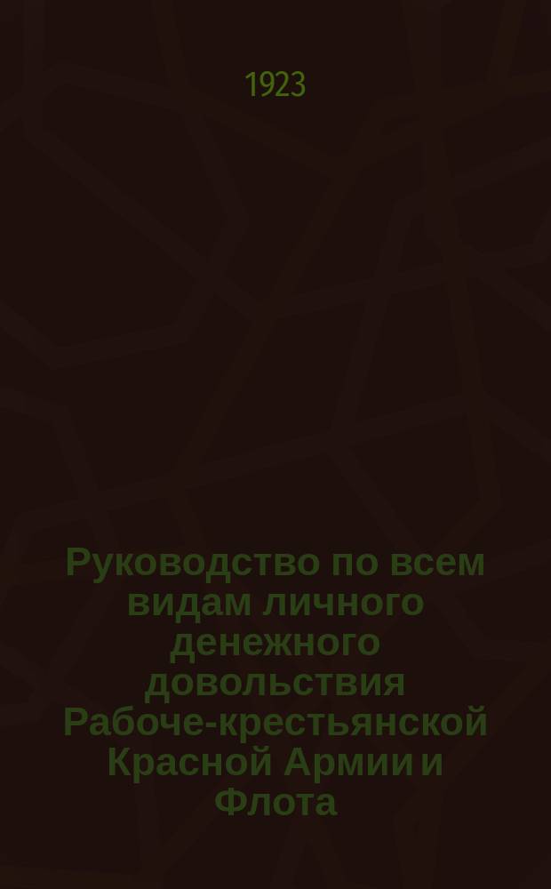 Руководство по всем видам личного денежного довольствия Рабоче-крестьянской Красной Армии и Флота. Вып.3 : На основании действующих законоположений, изд. по 15-е апреля 1923 г.