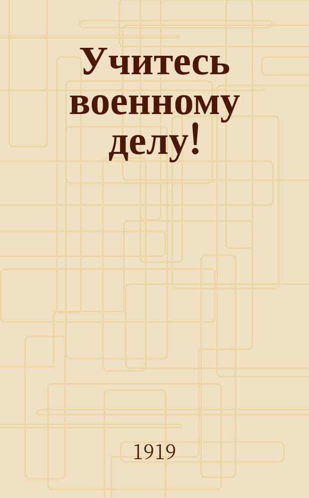 Учитесь военному делу!