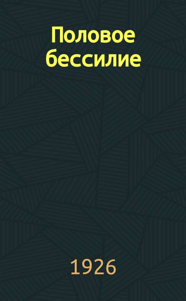 Половое бессилие : Его причины, предупреждение и лечение
