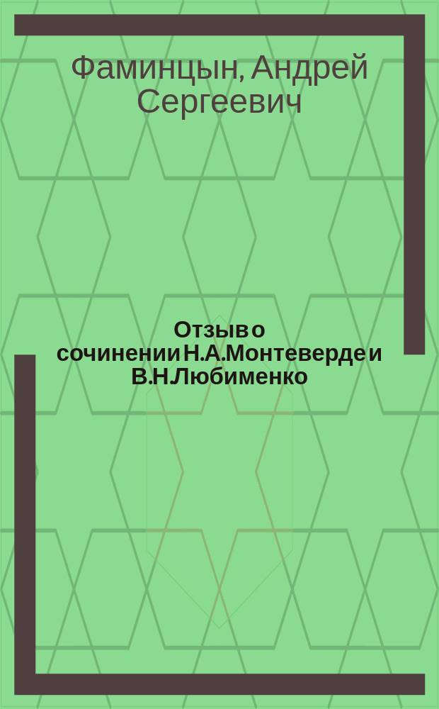 Отзыв о сочинении Н.А.Монтеверде и В.Н.Любименко: "Исследования над образованием хлорофилла у растений": I. Исследования над обращением хлорофилла у растений ("Известия Имп. Акад. наук", 1911 года, № 1); II. Sur les pigments jaunes qui accompagnent la chlorophyle dans les chloroleucites ("Известия Имп. Акад. наук" 1912 г., № 9); III. О применении спектро-колориметрического метода количественного анализа при изучении вопроса о накоплении хлорофилла, ксантофилла и каротина в растении (рукопись) и IV. О родоксантине и ликопине (рукопись)