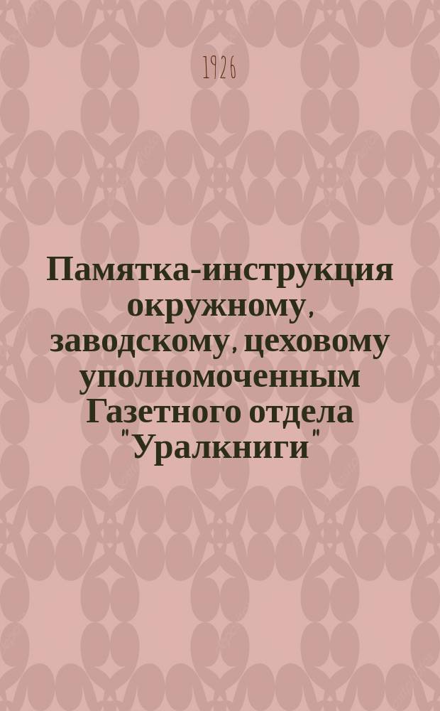Памятка-инструкция окружному, заводскому, цеховому уполномоченным Газетного отдела "Уралкниги"