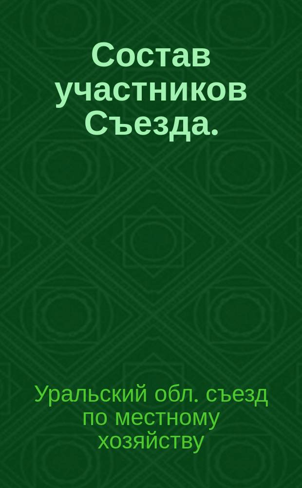 Состав участников Съезда.; Порядок дня Съезда; Резолюции и постановления Съезда / Первый Урал. обл. съезд по местному хоз-ву. (15-19 янв. 1925 г.)