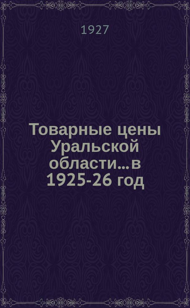 Товарные цены Уральской области... ...в 1925-26 год