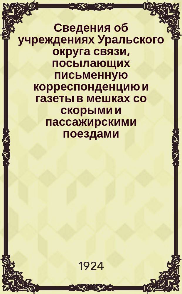 Сведения об учреждениях Уральского округа связи, посылающих письменную корреспонденцию и газеты в мешках со скорыми и пассажирскими поездами : Сост. 15 янв. 24 г
