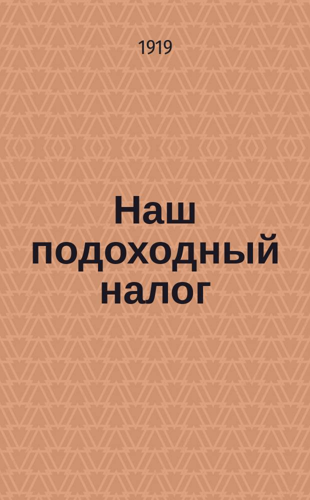 Наш подоходный налог : Историко-критич. очерк и результаты данных первого окладного года по Томск. и Алтайск. губ