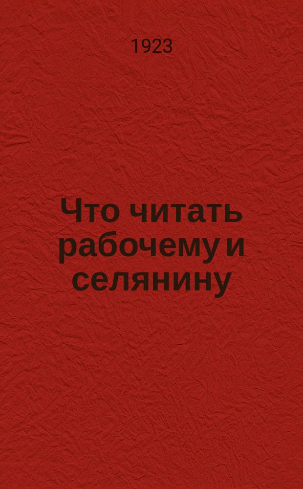 Что читать рабочему и селянину : Пример. каталог для комплектования рабочих и сел. б-тек I концентр. Вып.4 : Прикладные знания