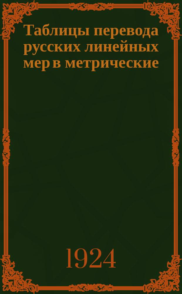 Таблицы перевода русских линейных мер в метрические : Пособие при топографо-геодез. работах