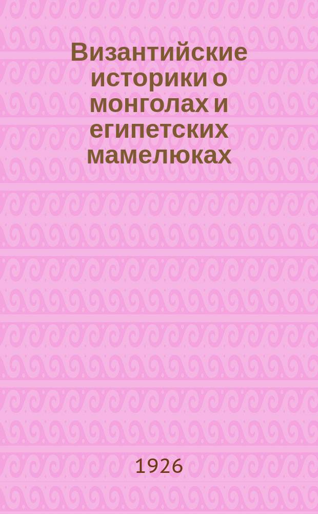 Византийские историки о монголах и египетских мамелюках