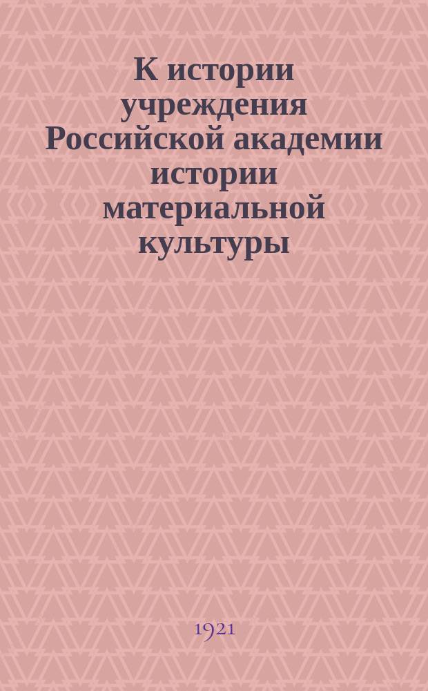 К истории учреждения Российской академии истории материальной культуры