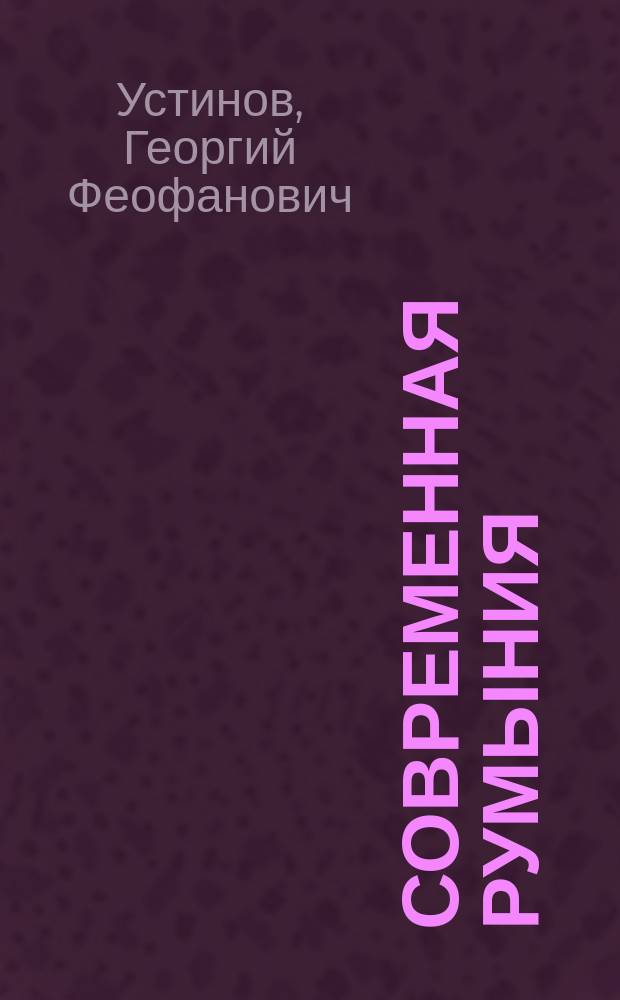 Современная Румыния : 1. Историко-полит. очерк. 2. Военно-геогр. и военно-стат. описание