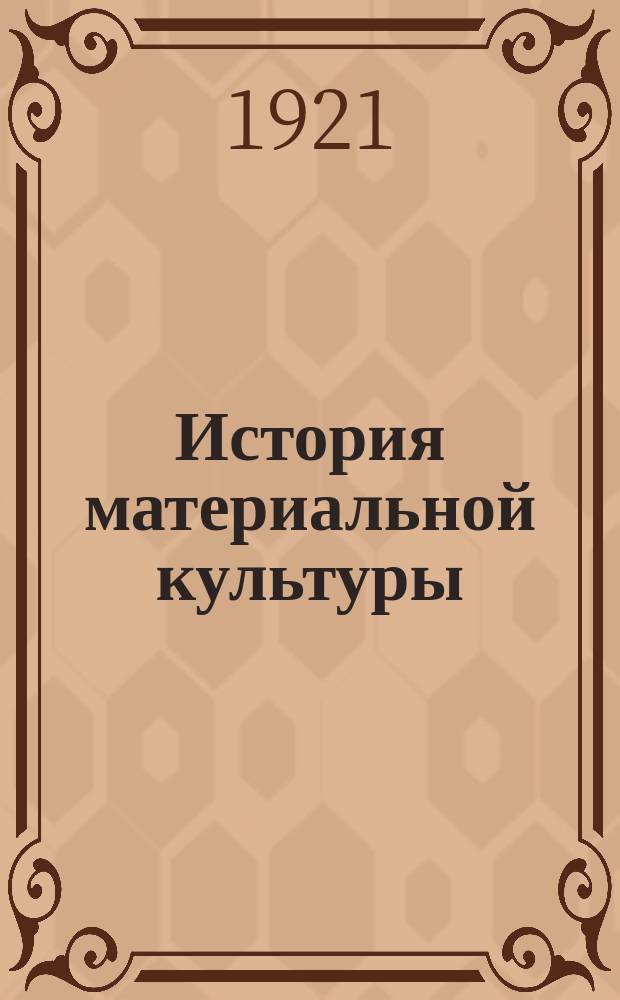 История материальной культуры : Курс-справочник для первой ступени труд. школы, для школ и курсов рабочей молодежи, рабочих факультетов, сост. по лабораторно-трудовому методу по программе 1920 г