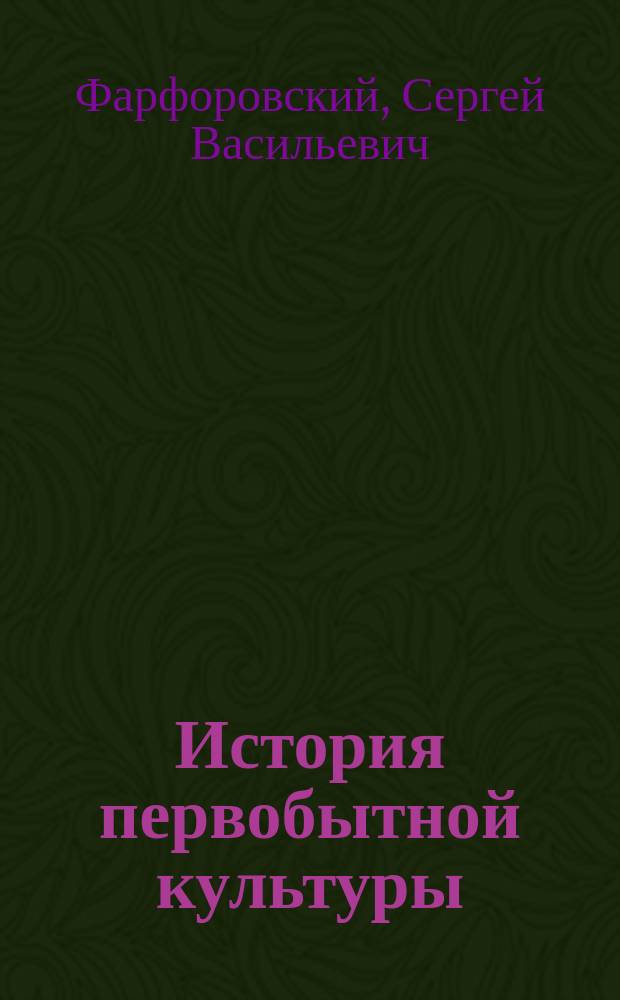 История первобытной культуры : С карт., 44 ил., атласом, хрестоматией, вопр. для повторения и указателем лит. : Для труд. школы, школы средне-учеб. заведений и нар. ун-тов