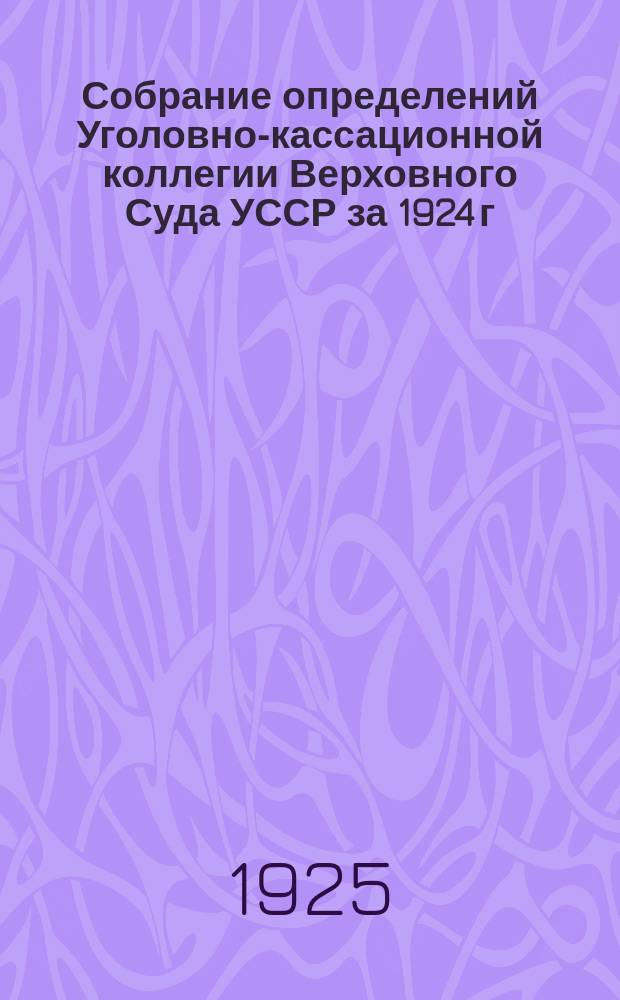 Собрание определений Уголовно-кассационной коллегии Верховного Суда УССР [за] 1924 [г.]. Вып.3 : Март