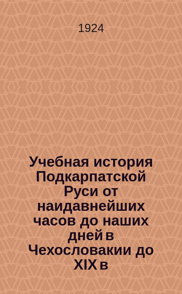 Учебная история Подкарпатской Руси от наидавнейших часов до наших дней в Чехословакии до XIX в.