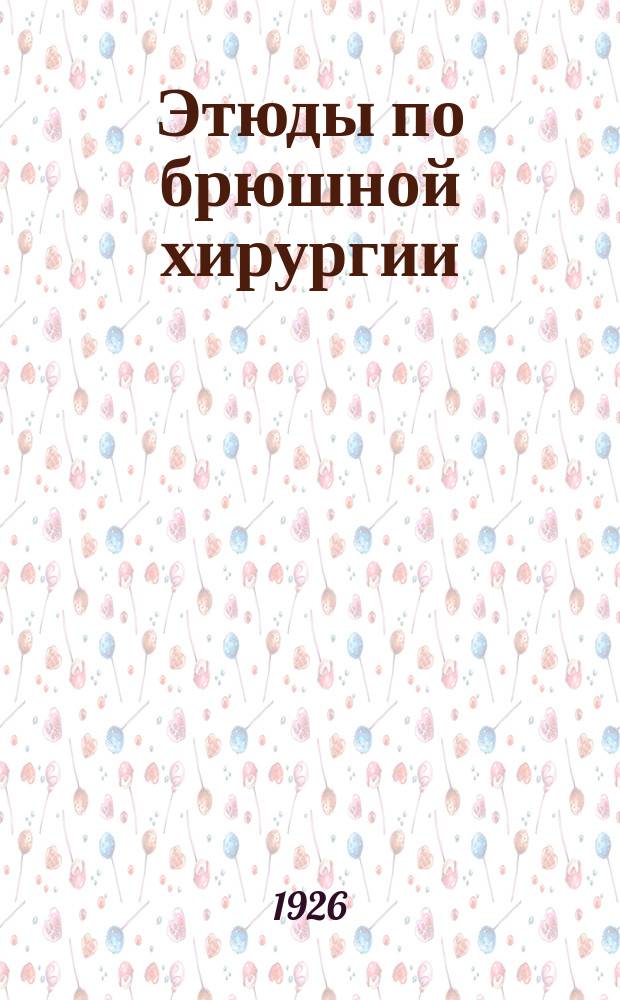 Этюды по брюшной хирургии : (Автореферат) : (К протоколу № 181)